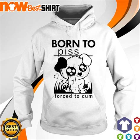 Born To Piss Forced To Cum Shirt Hoodie Sweatshirt And Tank Top