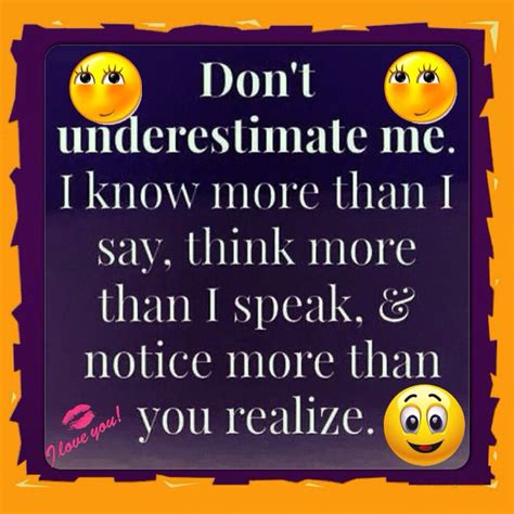 Dont Underestimate Me I Know More Than I Say Think More Than I Speck And Notice More Than