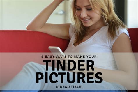 Easy Ways To Make Your Tinder Pictures Irresistible