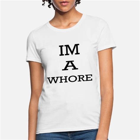 Im A Whore Womens T Shirts Womens T Shirt Spreadshirt