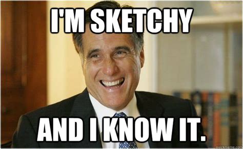Im Sketchy And I Know It Mitt Romney Quickmeme
