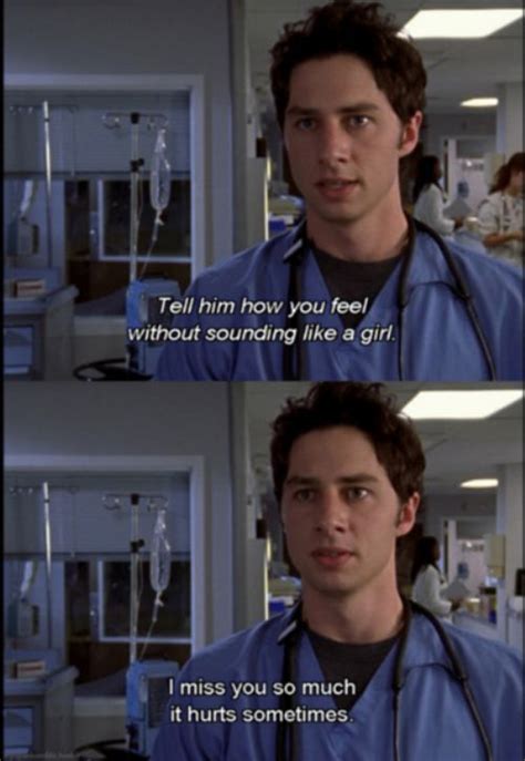 "I miss you so much it hurts sometimes." | Scrubs | Pinterest