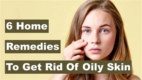 6 Effective Home Remedies To Get Rid Of Oily Skin