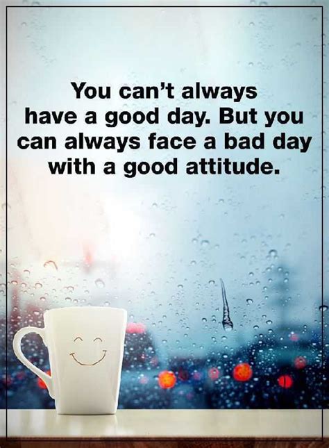 Positive Attitude Quotes You Cant Always Have A Good Day