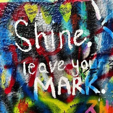 Leave Your Mark Quotes Quotesgram