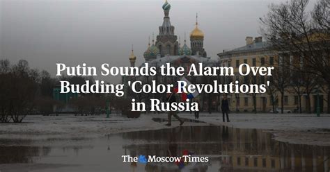 Putin Sounds The Alarm Over Budding Color Revolutions In Russia