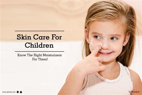 Skin Care For Children Know The Right Moisturizers For Them By Dr