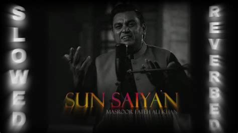 Sun Saiyan Masroor Fateh Ali Khan Slowed And Reverbed Suromvo Youtube