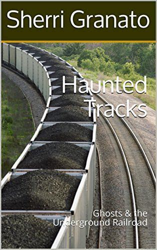 Haunted Tracks Ghosts And The Underground Railroad By Sher