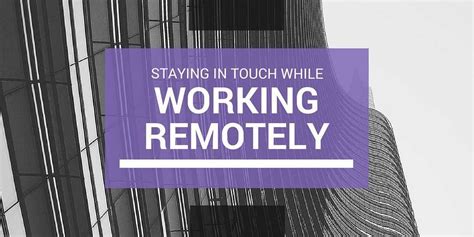 How To Effectively Stay In Touch While Working Remotely