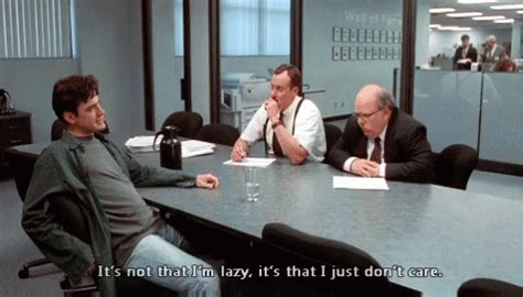 It S Not That I M Lazy It S That I Just Don T Care Gif Office Space Lazy Idc Discover