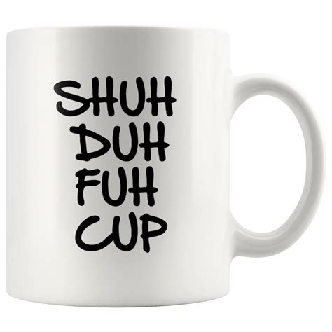 Shuh Duh Fuh Cup Stfu Coffee Mug Mugs Coffee Mugs Mugs For Men