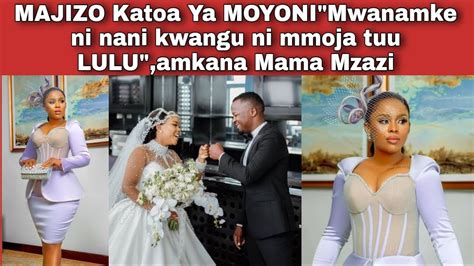 Majizo Katoa Ya Moyonimwanamke Ni Nani Kwangu Ni Mmoja Tuu Luluamkana Mama Mzazi Youtube