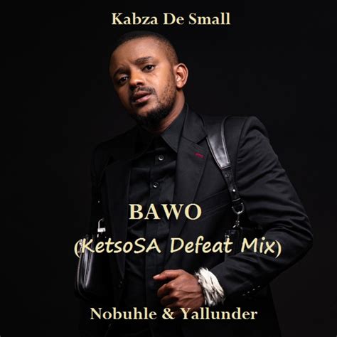 Kabza De Small Bawo Ft Nobuhle And Yallunder Ketsosa Defeat Mix