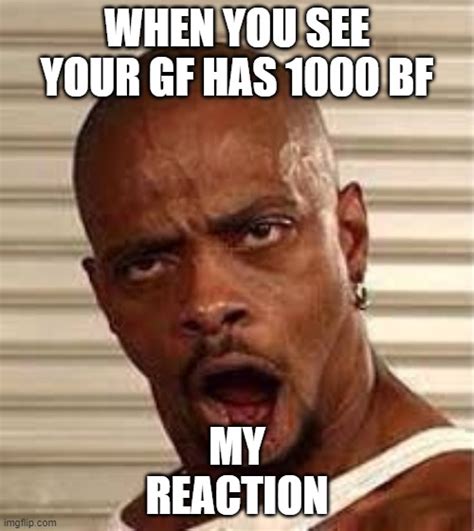 Image Tagged In When You See Your Gf Has 1000 Bf Imgflip