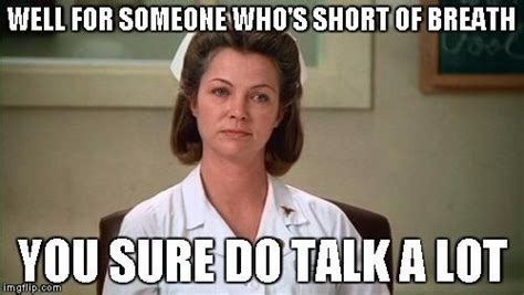 Nurse Ratched Well For Someone Whos Short Of Breath You Sure Do Talk A Lot Image Tagged In