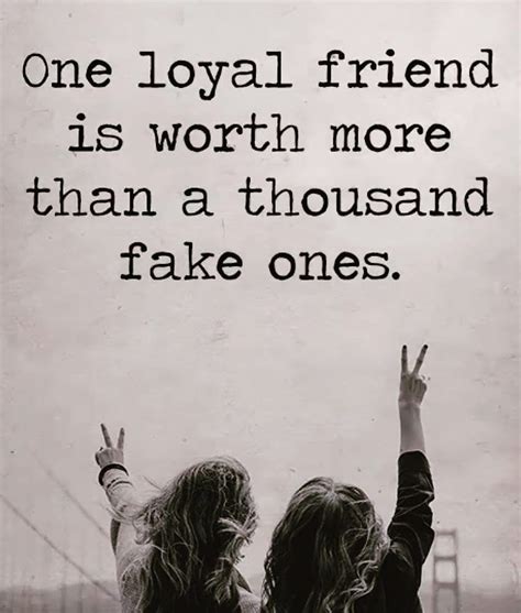 One Loyal Friend Is Worth More Than A Thousand Fake Ones True
