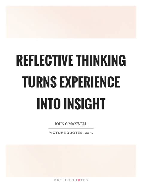Reflective thinking turns experience into insight | Picture Quotes