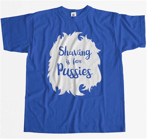 Shaving Is For Pussies Mens T Shirt Ebay