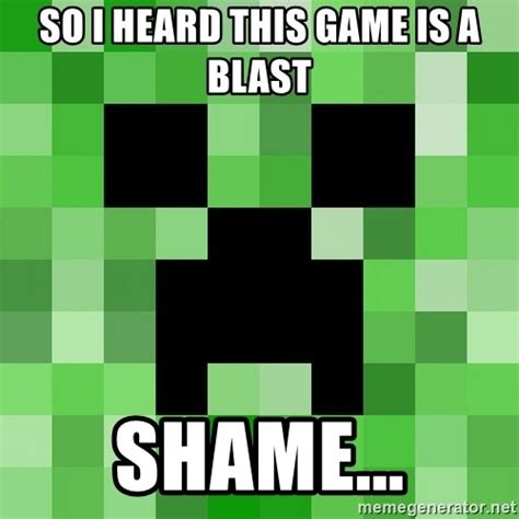 So I Heard This Game Is A Blast Shame Creeper Meme Generator