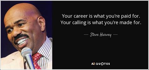 Steve Harvey Quote Your Career Is What Youre Paid For Your Calling Is