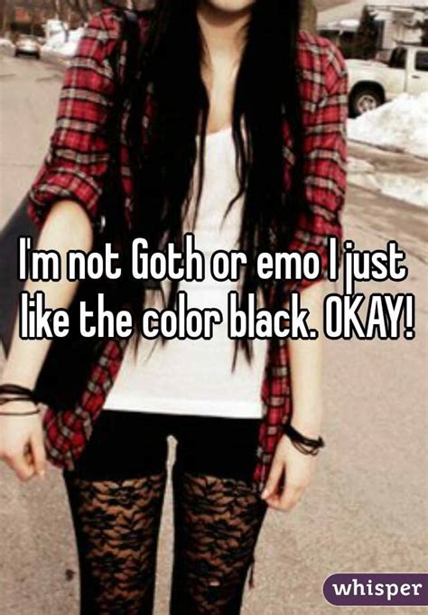 Im Not Goth Or Emo I Just Like The Color Black Okay