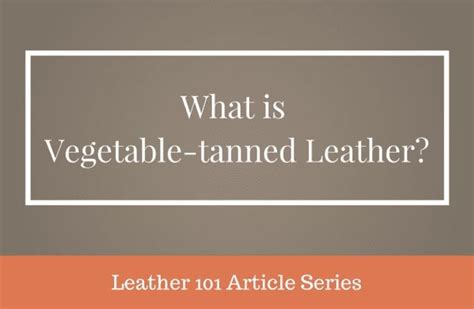 What Is Vegetable Tanned Leather Bestleather Org