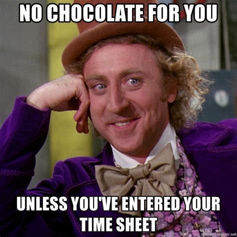 no chocolate for you unless you ve entered your time sheet willy wonka meme generator