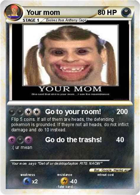 From your phone, computer, or tablet, add her email or facebook address, and hit send. a birthday card created by you just for her is a great way to celebrate another year of mom. Pokémon Your mom 303 303 - Go to your room! - My Pokemon Card