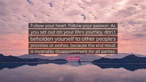 Brian Andrews Quote Follow Your Heart Follow Your Passion As You