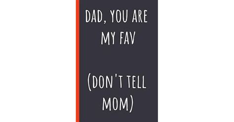 Dad You Are My Fav Don T Tell Mom Notebook Funny Novelty T For A Great Father Great