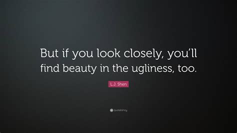 Lj Shen Quote “but If You Look Closely Youll Find Beauty In The