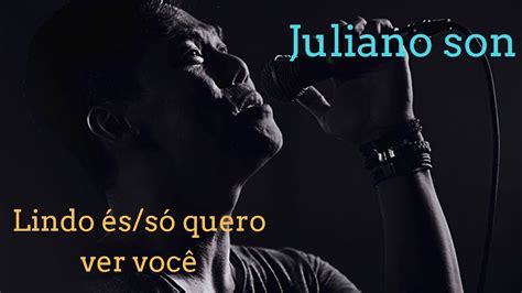 Juliano son nome da música: Juliano Son /#Lindo és/Só quero ver você - YouTube