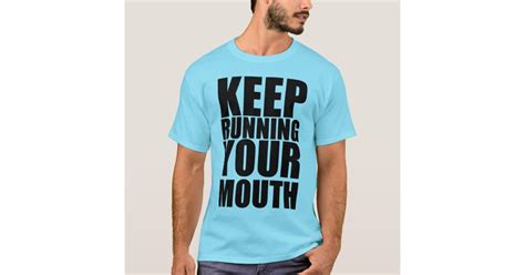 Keep Running Your Mouth T Shirt Zazzle