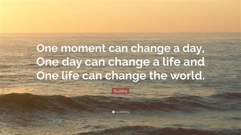 Buddha Quote “one Moment Can Change A Day One Day Can Change A Life