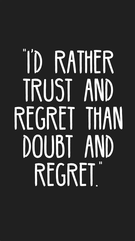 Id Rather Trust And Regret Than Doubt And Regret Quotes