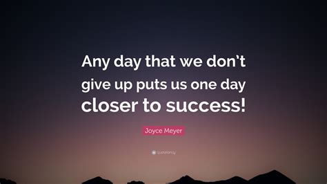 Joyce Meyer Quote Any Day That We Dont Give Up Puts Us