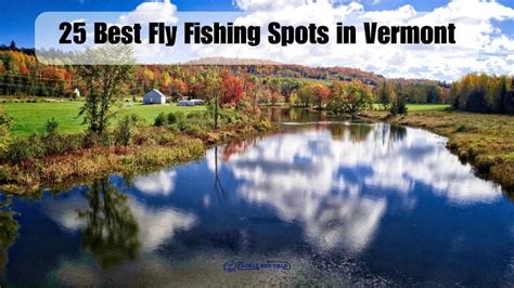 25 Best Fly Fishing Spots In Vermont A Guided Tour