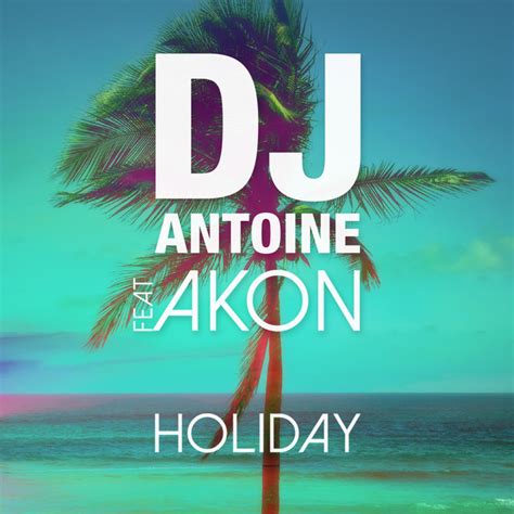 Holiday Feat Akon Dj Antoine Vs Mad Mark 2k15 Radio Edit Song