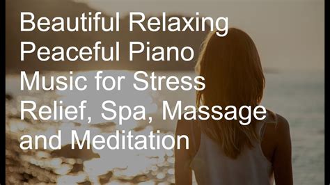 Beautiful Relaxing Peaceful Piano Music For Stress Relief Spa Massage And Meditation Youtube