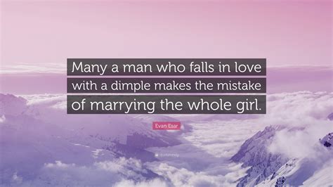 Evan Esar Quote “many A Man Who Falls In Love With A Dimple Makes The Mistake Of Marrying The