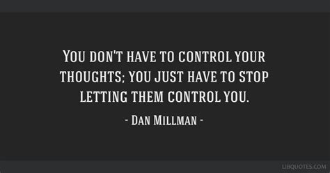 You Dont Have To Control Your Thoughts You Just Have To