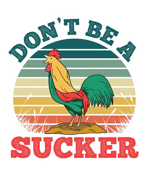Dont Be A Cock Sucker Funny Rooster T Men Women Digital Art By P A Fine Art America