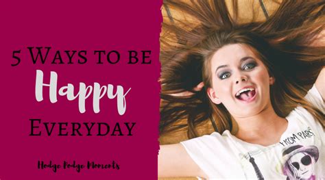 Five Ways To Be Happy Everyday Hodge Podge Moments