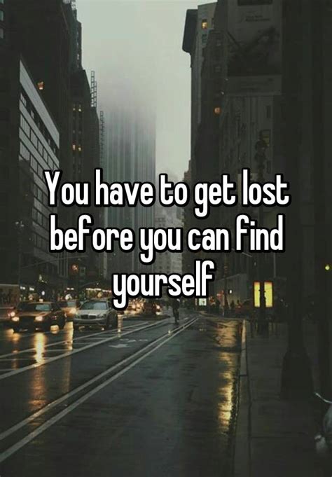 You Have To Get Lost Before You Can Find Yourself