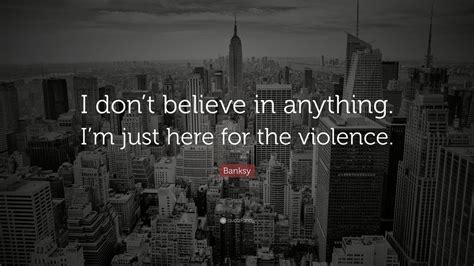 banksy quote “i don t believe in anything i m just here for the violence ” 20 wallpapers