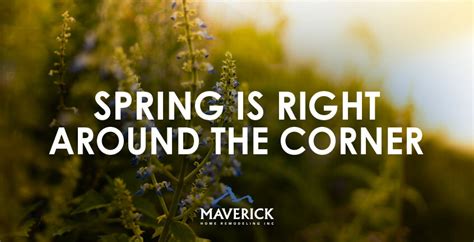 Spring Is Right Around The Corner — Maverick Home Remodeling Inc