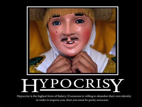 Hypocrisy Is Where You Say One Thing And Do The Other Evil As A Hobby