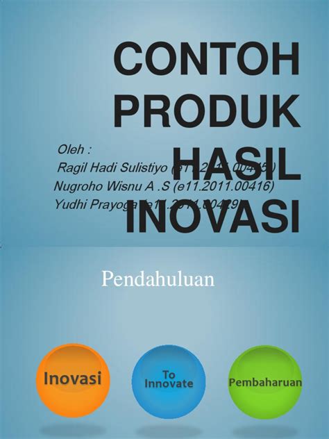Menurut kotler & keller (2009), inovasi produk merupakan bagian dari inovasi manajemen produksi. Contoh - contoh produk hasil Inovasi
