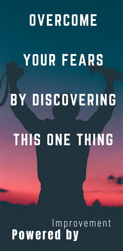 Overcome Your Fears By Discovering This One Thing Overcoming Fear